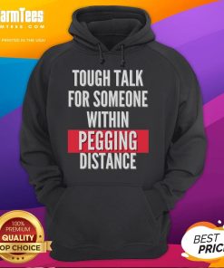 Funny hoodie with 'Tough Talk for Someone Within Pegging Distance' slogan, perfect for humor lovers and bold fashion.