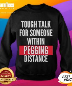 Funny Tough Talk sweatshirt perfect for someone within pegging distance, featuring humorous graphic design and cozy fit.