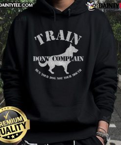 Alt Text: Funny hoodie design for dog training: 'Don't Complain, Run Your Dog, Not Your Mouth' for dog trainers.