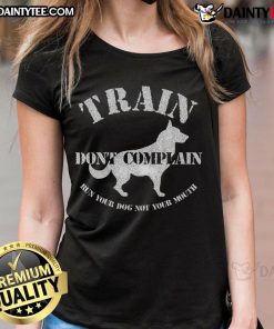 Funny train graphic on a ladies tee: 'Don't Complain, Run Your Dog, Not Your Mouth' for dog training enthusiasts.