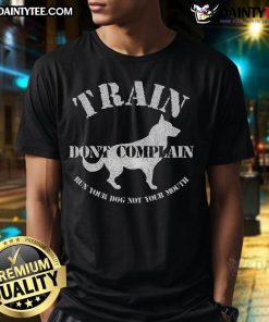 Funny 'Don't Complain, Run Your Dog' T-shirt for dog training enthusiasts showcasing humor and motivation for trainers.