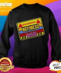 Funny warning sweatshirt featuring Hot Mess With A Great Ass adult humor design, perfect for casual wear.