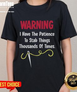 Funny warning ladies tee with text: 'I have the patience to stab things thousands of times' - humorous shirt design.