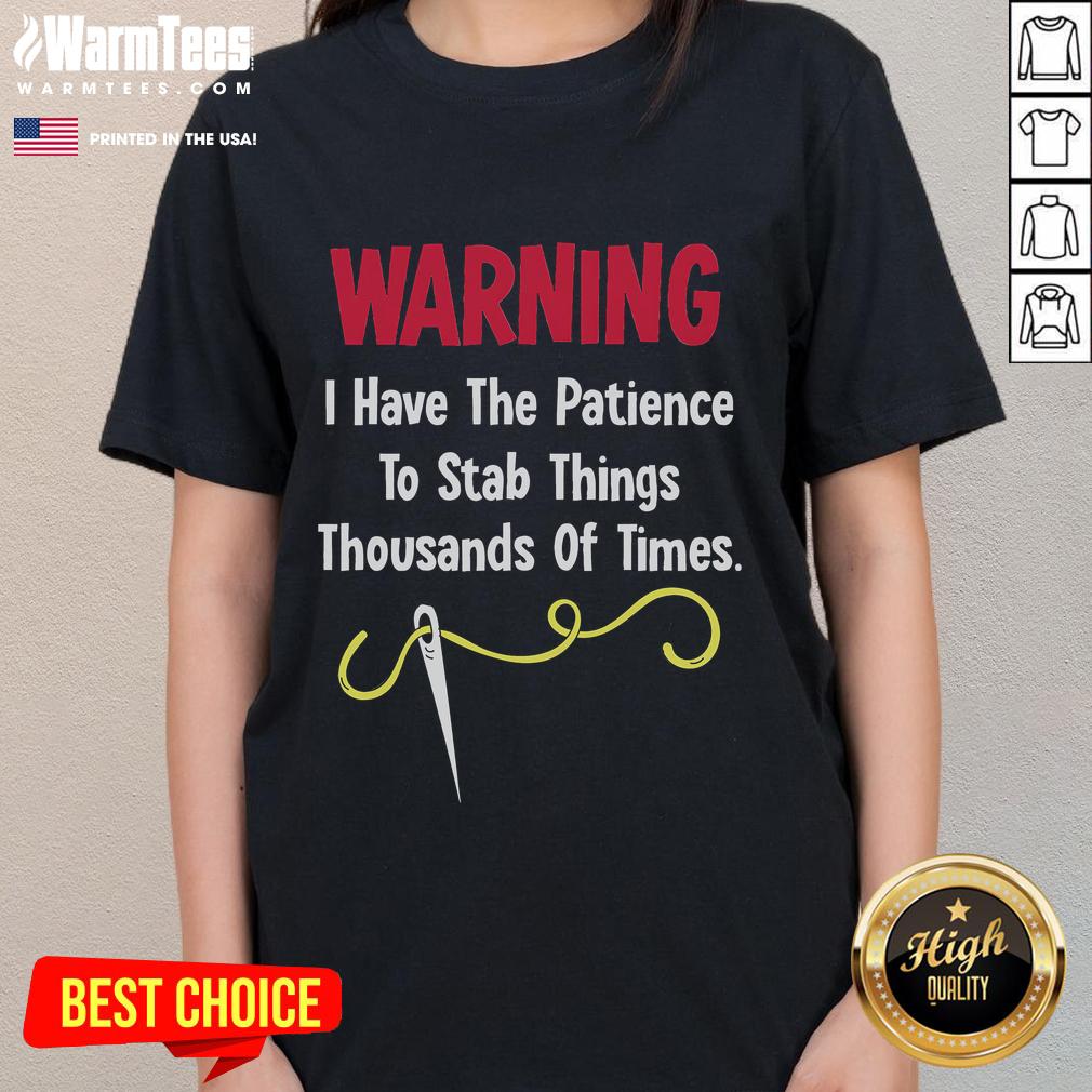 Funny Warning I Have The Patience To Stab Things Thousands Of Times Ladies Tee Funny warning ladies tee with text: 'I have the patience to stab things thousands of times' - humorous shirt design.