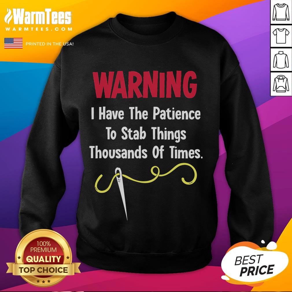 Funny Warning I Have The Patience To Stab Things Thousands Of Times Sweatshirt Funny warning sweatshirt with text 'I Have The Patience To Stab Things Thousands Of Times' in bold, playful font.