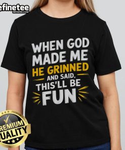 Alt Text: Funny religious quote tee for ladies: 'When God made me, He said this'll be fun' - humor and faith in fashion.