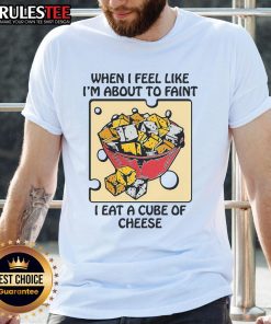 Alt Text: Funny 'When I Feel Like I'm About to Faint I Eat a Cube of Cheese' T-Shirt design with humorous graphic and text.
