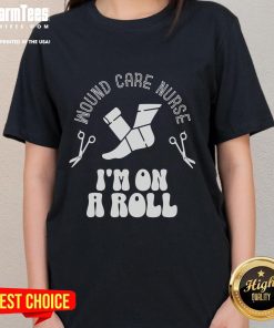 Funny wound care nurse 'I'm On A Roll' ladies tee featuring a playful design perfect for healthcare professionals.