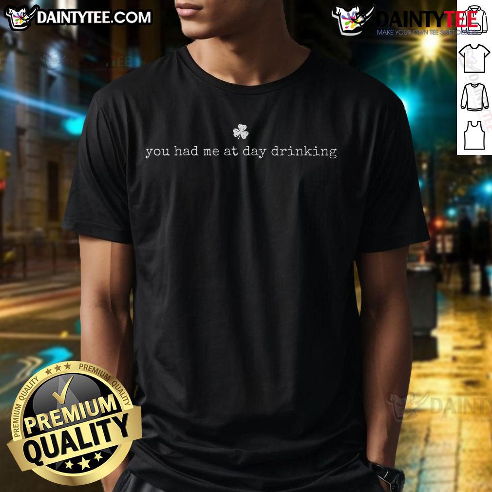 Funny You Had Me At Day Drinking Irish Shamrock St. Patrick'S Day T Shirt Funny 'You Had Me At Day Drinking' Irish Shamrock St. Patrick's Day T-Shirt featuring a vibrant green design.