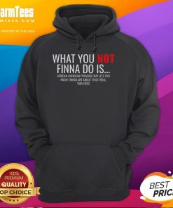 Good African American Sarcasm hoodie featuring the phrase 'What You Not Finna Do' in bold text for stylish streetwear.