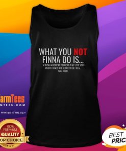 Good African American Sarcasm tank top featuring 'What You Not Finna Do Is' phrase in bold, stylish design.