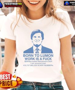 Good Born To Lumon Work is a Fuck ladies tee featuring a stylish design perfect for fans of unique graphic tees.