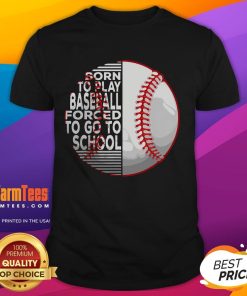 Alt Text: Good Born To Play Baseball Forced To Go To School T-Shirt featuring a playful baseball graphic and bold text design.