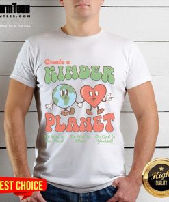 Good Create A Kinder Planet Earth Day T-Shirt promoting kindness to our planet with vibrant design and eco-friendly message.