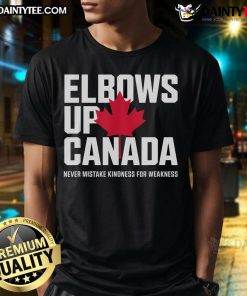 Good Elbows Up Canada T-Shirt featuring 'Never Mistake Kindness For Weakness' slogan in bold lettering.