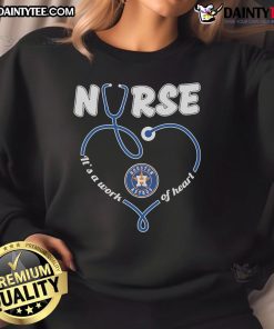 Alt Text: Good Houston Astros Nurse It's A Work of Heart sweatshirt featuring team colors and a heart design for fans.