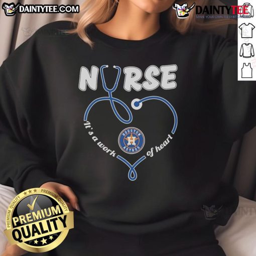 Alt Text: Good Houston Astros Nurse It's A Work of Heart sweatshirt featuring team colors and a heart design for fans.
