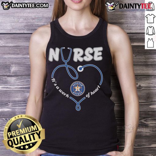 Good Houston Astros nurse tank top featuring 'It's a Work of Heart' design, perfect for baseball fans and healthcare workers.
