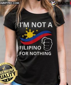 Good I Am Not A Filipino For Nothing tee showcasing a free DU30 Duterte design for ladies' fashion.