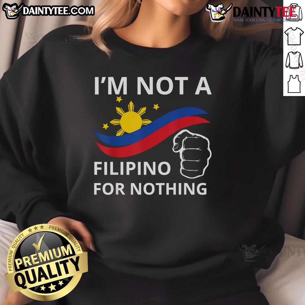 Good I Am Not A Filipino For Nothing Free Du30 Free Duterte Sweatshirt Good I Am Not A Filipino For Nothing sweatshirt featuring DU30 and Duterte design, perfect for proud supporters.