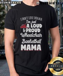 Alt Text: Good I Don't Like Drama I'm Just A Loud & Proud Wheelchair Basketball Mama T-Shirt design featuring vibrant graphics.