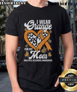 Good I Wear Orange For My Mom MS Multiple Sclerosis Awareness T-Shirt showcasing support for MS awareness and love.