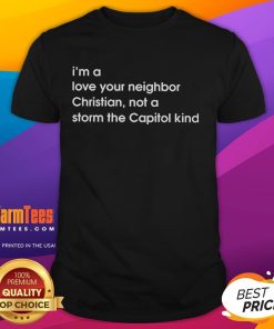 Alt Text: Good I'm A Love Your Neighbor Christian Not A Storm The Capitol Kind T-Shirt with a positive message about love and peace.