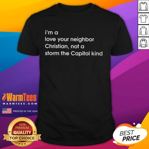 Alt Text: Good I'm A Love Your Neighbor Christian Not A Storm The Capitol Kind T-Shirt with a positive message about love and peace.