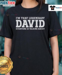 Good Im That Legendary David Everyone Is Talking About Ladies Tee in stylish design, perfect for casual wear.