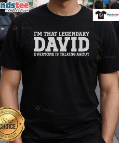Good I'M That Legendary David Everyone Is Talking About T-Shirt featuring bold graphic design and vibrant colors.