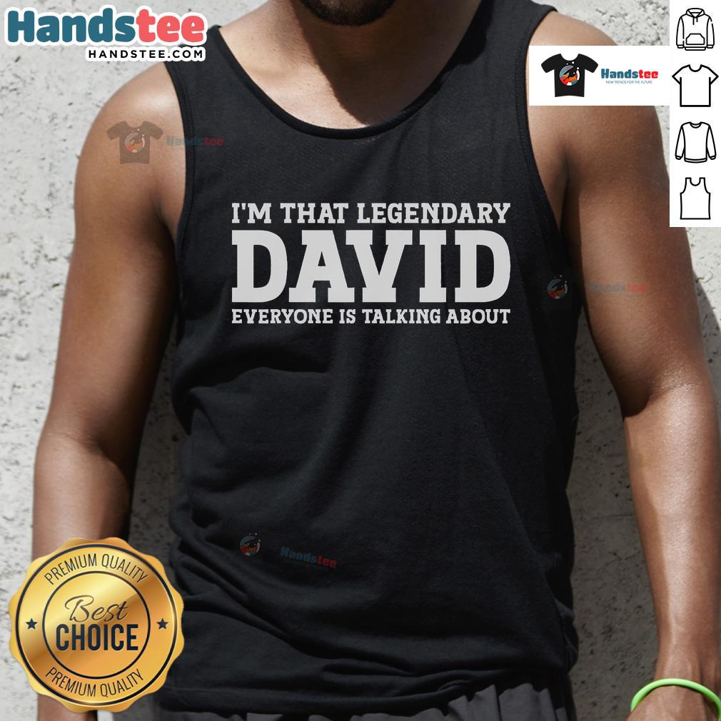 Good I'M That Legendary David Everyone Is Talking About Tank Top Alt Text: Stylish tank top featuring Good I'm That Legendary David design, perfect for fans of iconic pop culture apparel.