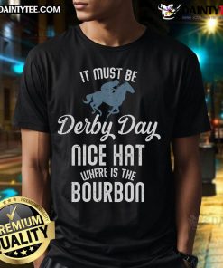 Person wearing 'Good It Must Be Derby Day Nice Hat Where Is The Bourbon' T-Shirt, celebrating Derby Day style.