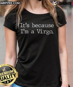 Good It's Because I'm A Virgo Woman Zodiac Astrology Ladies Tee featuring astrological design for Virgo fans.