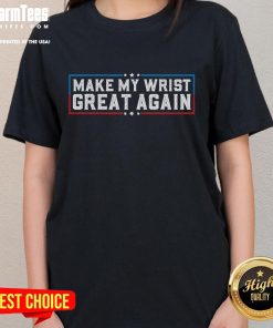 Good Make My Wrist Great Again tee for ladies, perfect for showcasing recovery after broken wrist surgery.