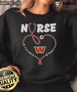 Good Nurse It's A Work Of Heart sweatshirt featuring Washington Commanders logo, perfect for fans and healthcare heroes.