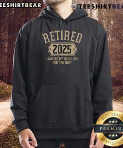 Good Retired 2025 hoodie design celebrating retirement after a lifetime of work, perfect for new retirees.