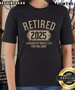 Good Retired 2025 Ladies Tee celebrating a lifetime of hard work and retirement joy.