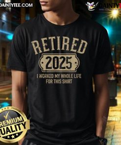 Alt Text: Good Retired 2025 Retirement T-Shirt celebrating a lifetime of hard work and dedication to retirement.