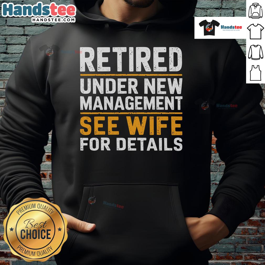 Good Retired Under New Managet See Wife For Details Hoodie Good Retired Under New Management hoodie featuring a playful design; perfect for relaxed wear and casual outings.