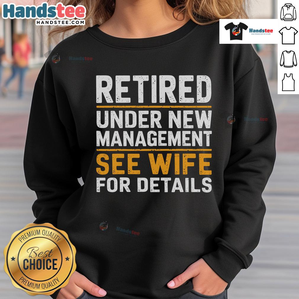 Good Retired Under New Managet See Wife For Details Sweatshirt Good Retired Under New Management sweatshirt featuring a fun design, perfect for retirees and casual wear.