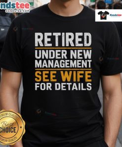 Good Retired Under New Management T-Shirt featuring humorous design, perfect for retirees and gift ideas for wives.