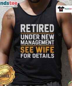Good retired under new management tank top design featuring a playful message for wives, perfect for casual wear.