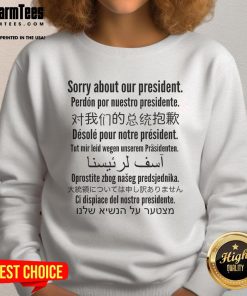 Good Sorry About Our President Sweatshirt featuring a humorous political design, perfect for casual wear and expressing opinions.