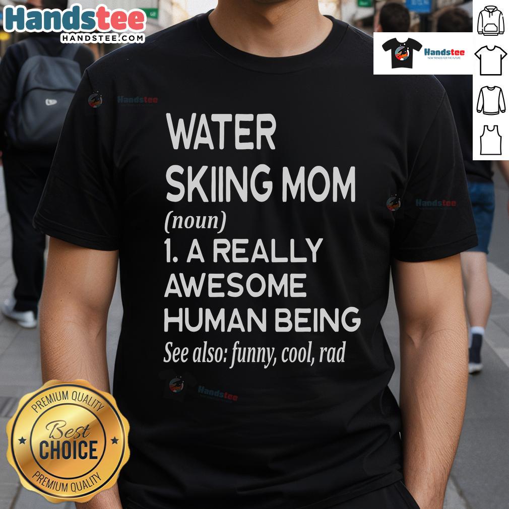 Good Water Skiing Mom Definition T Shirt Good Water Skiing Mom Definition T-Shirt featuring a fun definition design for passionate water skiing moms.
