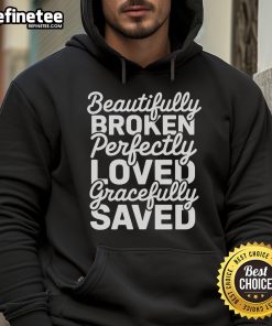 Happy Beautifully Broken Perfectly Loved Gracefully Saved Hoodie in vibrant colors, perfect for casual wear and inspiration.