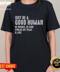 Happy ladies tee featuring the message 'Just Be A Good Human: Be Humble, Be Kind, Spread Joy, Peace, Love'.
