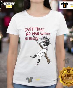 Hot Can't Trust No Man Without No Blicky Ladies Tee - stylish graphic shirt for confident women.