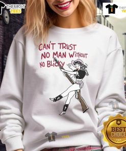 Alt Text: Stylish Hot Can't Trust No Man Without No Blicky sweatshirt featuring bold text design, perfect for casual wear.