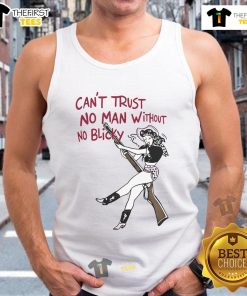 Hot Can't Trust No Man Without No Blicky tank top design featuring bold text on a stylish black tank.