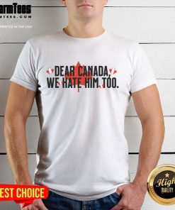 Alt Text: Retro vintage 'Dear Canada We Hate Him Too' political protest t-shirt against Trump, showcasing anti-Trump sentiment.